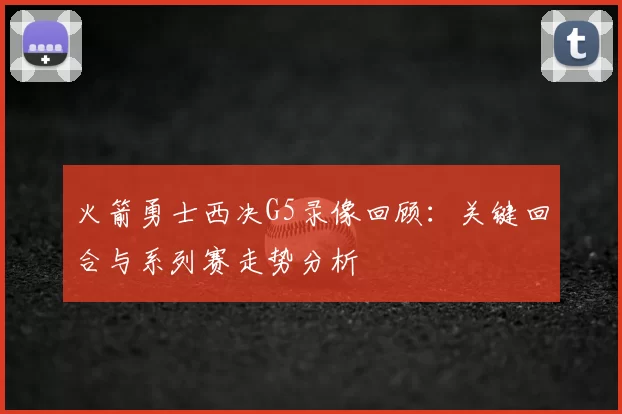 火箭勇士西决G5录像回顾：关键回合与系列赛走势分析