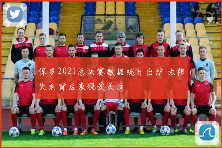 保罗2021总决赛数据统计出炉 太阳失利背后表现受关注
