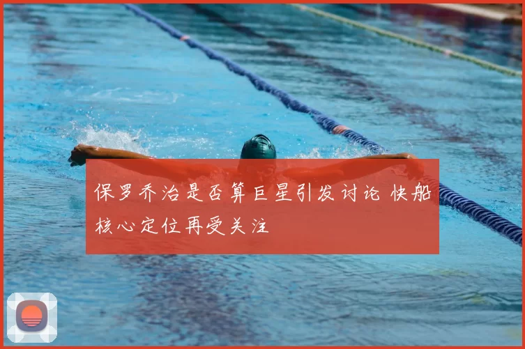 保罗乔治是否算巨星引发讨论 快船核心定位再受关注