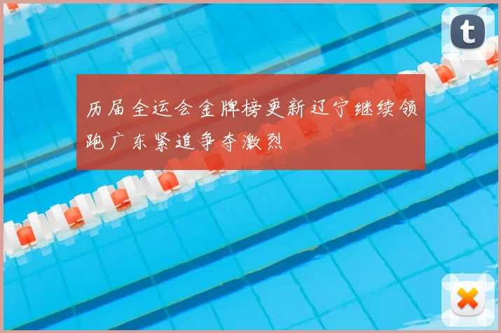 历届全运会金牌榜更新辽宁继续领跑广东紧追争夺激烈