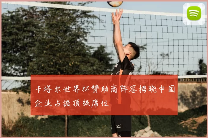 卡塔尔世界杯赞助商阵容揭晓中国企业占据顶级席位