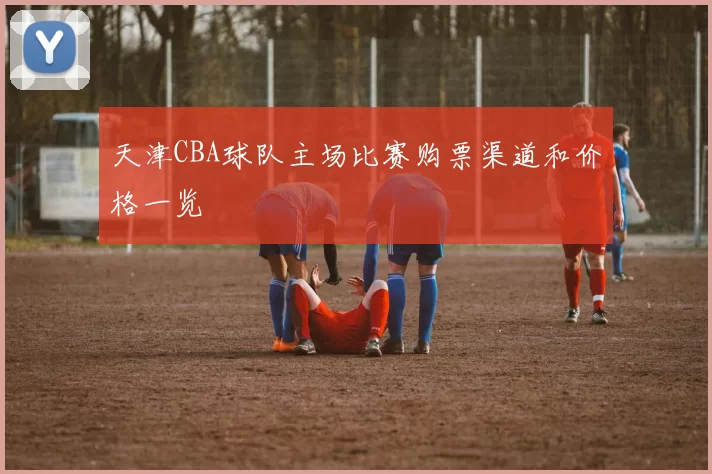 天津CBA球队主场比赛购票渠道和价格一览