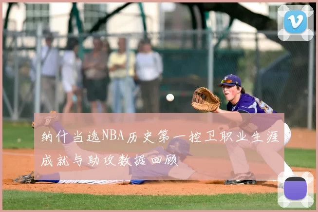 纳什当选NBA历史第一控卫职业生涯成就与助攻数据回顾