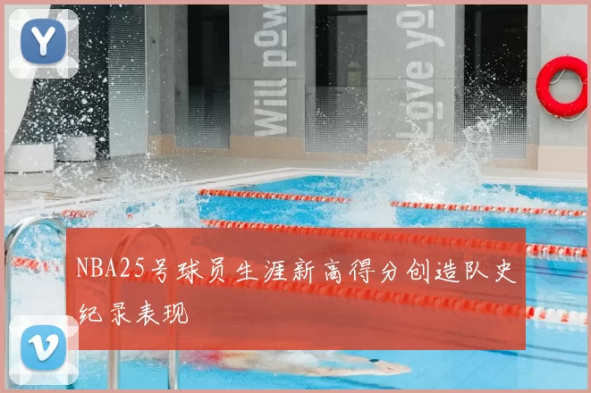 NBA25号球员生涯新高得分创造队史纪录表现