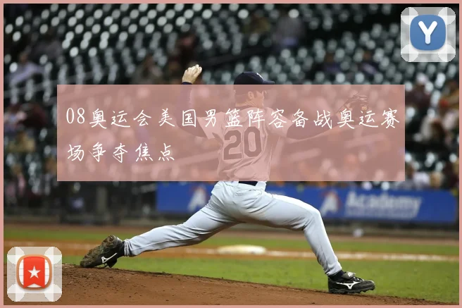 08奥运会美国男篮阵容备战奥运赛场争夺焦点