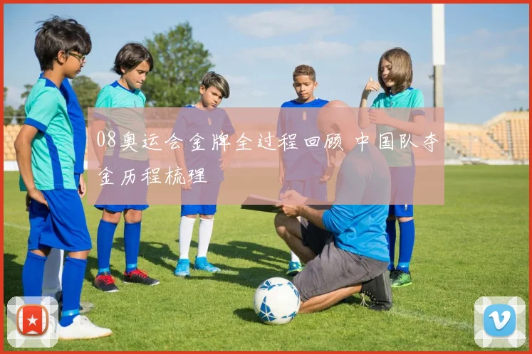 08奥运会金牌全过程回顾 中国队夺金历程梳理